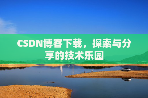 CSDN博客下载，探索与分享的技术乐园
